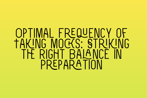 Featured image for Optimal Frequency of Taking Mocks: Striking the Right Balance in Preparation