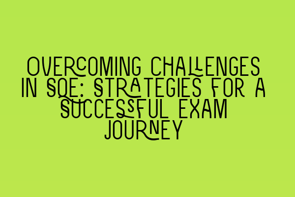 Featured image for Overcoming Challenges in SQE: Strategies for a Successful Exam Journey