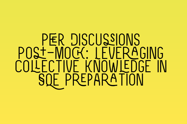 Featured image for Peer Discussions Post-Mock: Leveraging Collective Knowledge in SQE Preparation