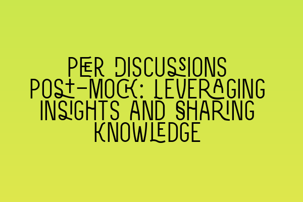 Featured image for Peer Discussions Post-Mock: Leveraging Insights and Sharing Knowledge