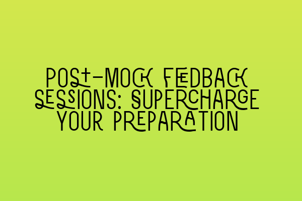 Post-mock feedback sessions: Supercharge your preparation