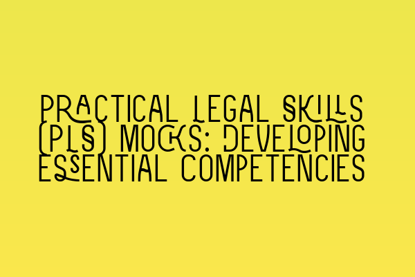 Practical Legal Skills (PLS) Mocks: Developing Essential Competencies