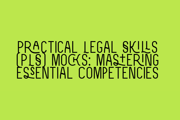 Featured image for Practical Legal Skills (PLS) Mocks: Mastering Essential Competencies