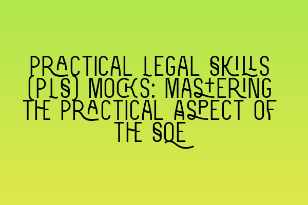 Featured image for Practical Legal Skills (PLS) Mocks: Mastering the Practical Aspect of the SQE