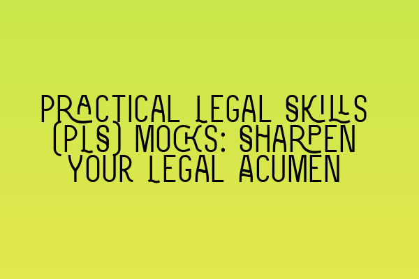 Featured image for Practical Legal Skills (PLS) Mocks: Sharpen Your Legal Acumen
