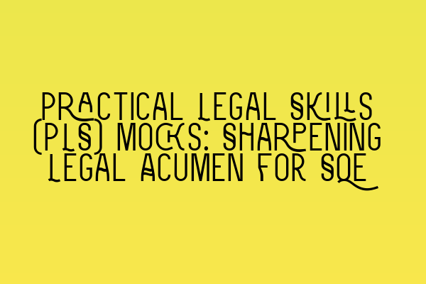 Featured image for Practical Legal Skills (PLS) Mocks: Sharpening Legal Acumen for SQE
