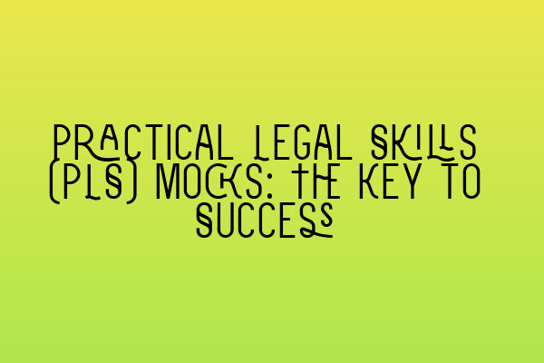 Featured image for Practical Legal Skills (PLS) Mocks: The Key to Success