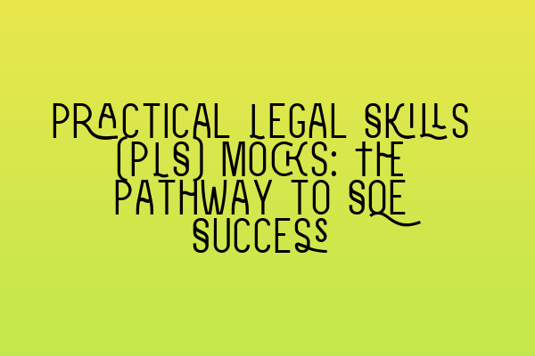 Featured image for Practical Legal Skills (PLS) Mocks: The Pathway to SQE Success