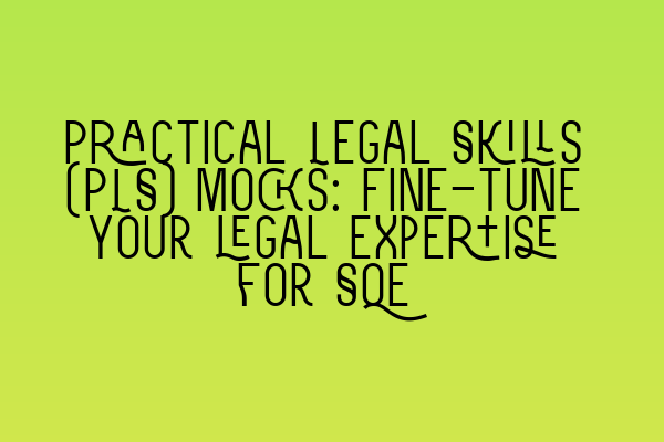 Featured image for Practical Legal Skills (PLS) mocks: Fine-tune your legal expertise for SQE