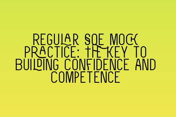 Featured image for Regular SQE Mock Practice: The Key to Building Confidence and Competence