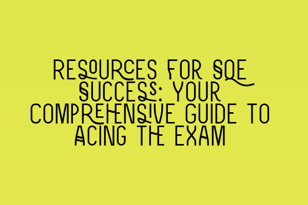 Resources for SQE Success: Your Comprehensive Guide to Acing the Exam