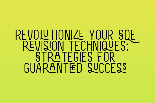 Revolutionize your SQE revision techniques: Strategies for guaranteed success