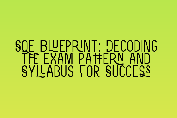 SQE Blueprint: Decoding the Exam Pattern and Syllabus for Success