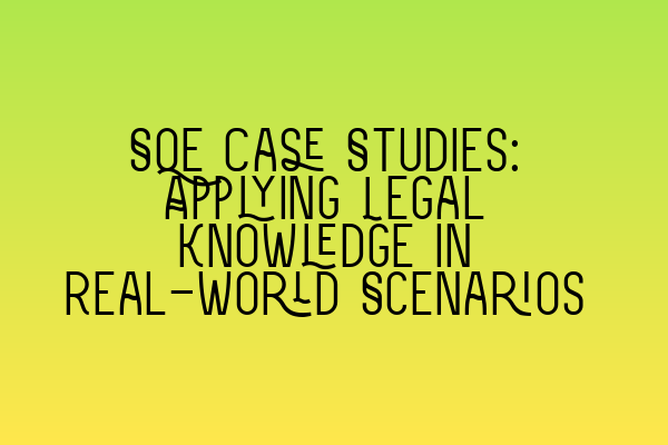 Featured image for SQE Case Studies: Applying Legal Knowledge in Real-World Scenarios