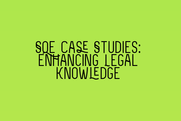 Featured image for SQE Case Studies: Enhancing Legal Knowledge
