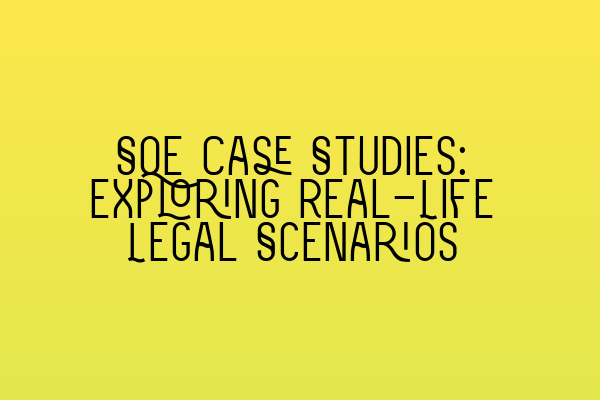 SQE Case Studies: Exploring Real-Life Legal Scenarios