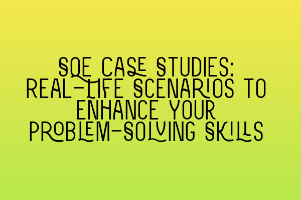 Featured image for SQE Case Studies: Real-Life Scenarios to Enhance Your Problem-Solving Skills