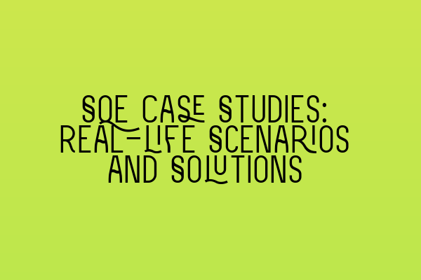 SQE Case Studies: Real-life Scenarios and Solutions