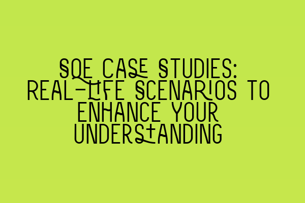 Featured image for SQE Case Studies: Real-life Scenarios to Enhance Your Understanding