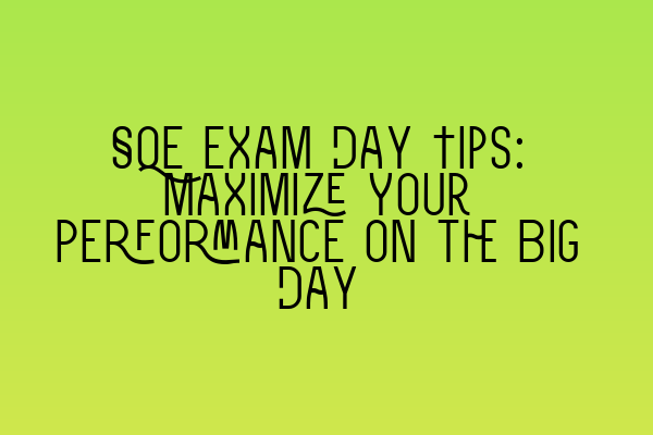 Featured image for SQE Exam Day Tips: Maximize Your Performance on the Big Day