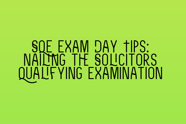 SQE Exam Day Tips: Nailing the Solicitors Qualifying Examination