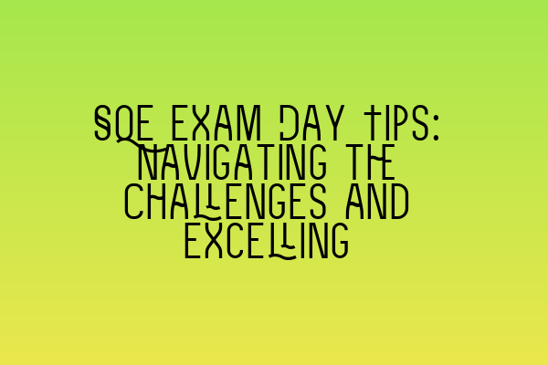 Featured image for SQE Exam Day Tips: Navigating the Challenges and Excelling