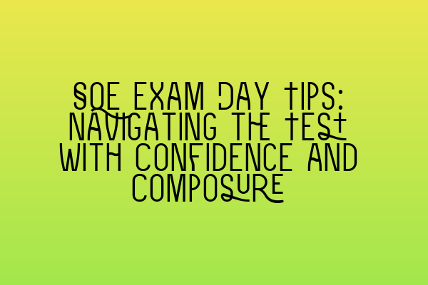Featured image for SQE Exam Day Tips: Navigating the Test with Confidence and Composure