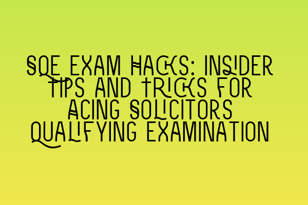 Featured image for SQE Exam Hacks: Insider Tips and Tricks for Acing Solicitors Qualifying Examination