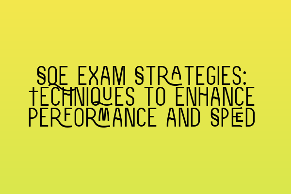 Featured image for SQE Exam Strategies: Techniques to Enhance Performance and Speed