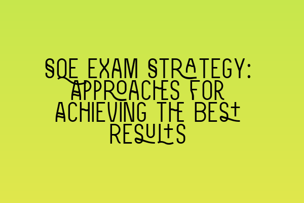 SQE Exam Strategy: Approaches for Achieving the Best Results