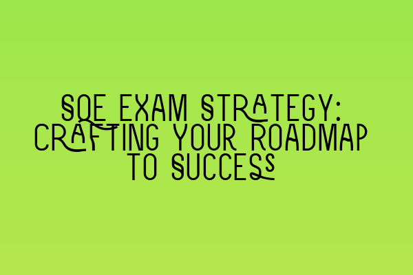 SQE Exam Strategy: Crafting Your Roadmap to Success