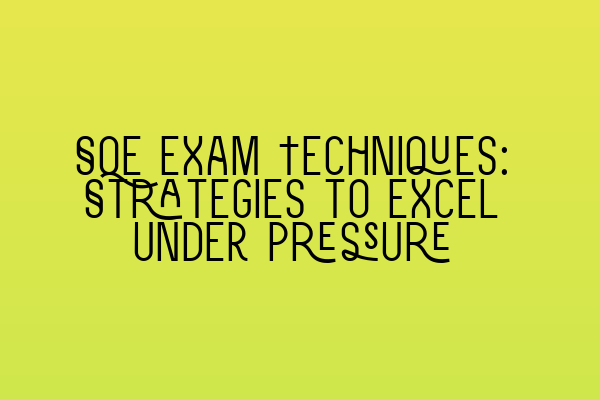 Featured image for SQE Exam Techniques: Strategies to Excel under Pressure