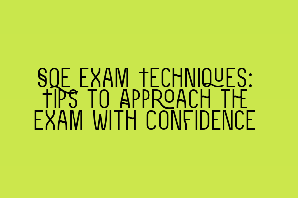 SQE Exam Techniques: Tips to Approach the Exam with Confidence