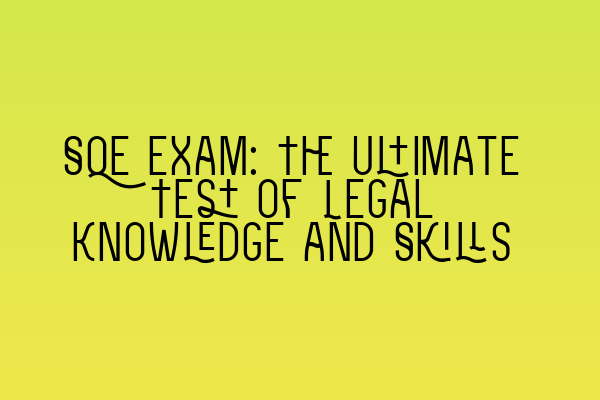 Featured image for SQE Exam: The Ultimate Test of Legal Knowledge and Skills