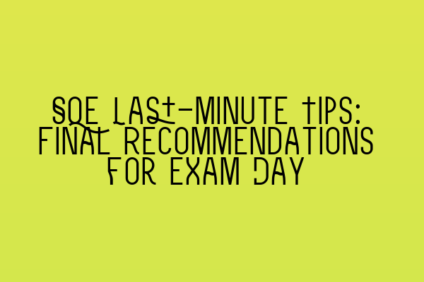 Featured image for SQE Last-Minute Tips: Final Recommendations for Exam Day