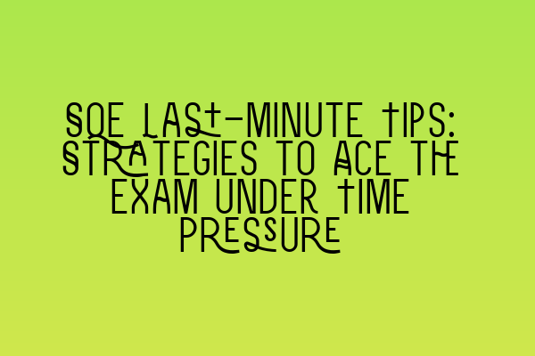 Featured image for SQE Last-Minute Tips: Strategies to Ace the Exam under Time Pressure
