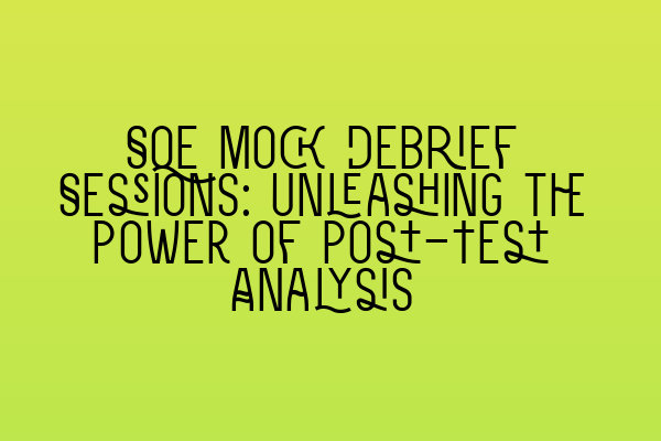 SQE Mock Debrief Sessions: Unleashing the Power of Post-Test Analysis