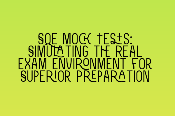 Featured image for SQE Mock Tests: Simulating the Real Exam Environment for Superior Preparation
