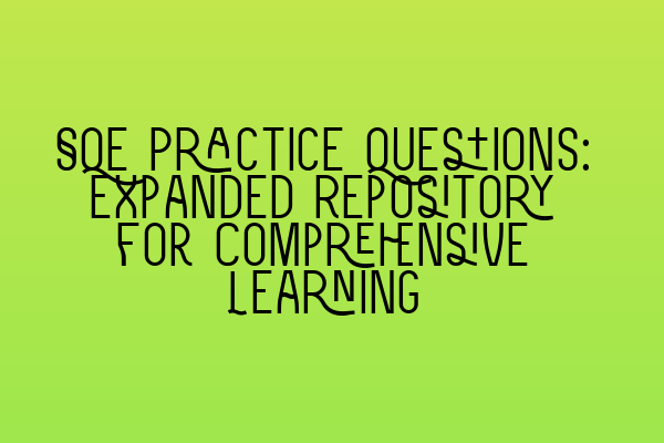 SQE Practice Questions: Expanded Repository for Comprehensive Learning