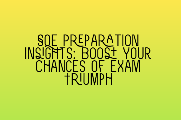 SQE Preparation Insights: Boost Your Chances of Exam Triumph