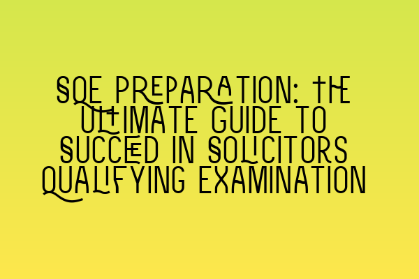 Featured image for SQE Preparation: The Ultimate Guide to Succeed in Solicitors Qualifying Examination