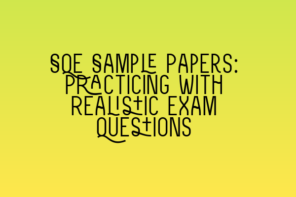 Featured image for SQE Sample Papers: Practicing with Realistic Exam Questions