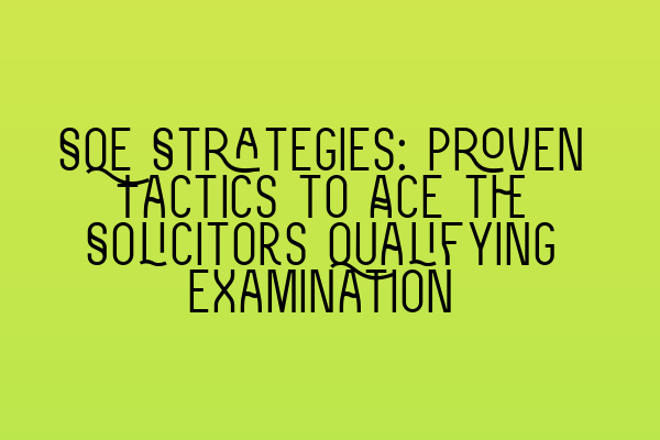 Featured image for SQE Strategies: Proven Tactics to Ace the Solicitors Qualifying Examination