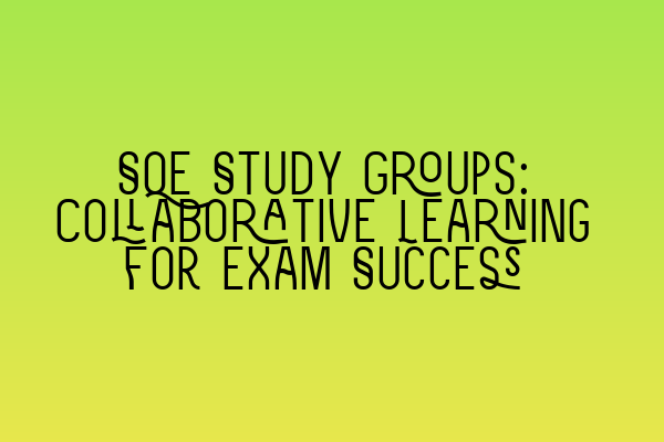 SQE Study Groups: Collaborative Learning for Exam Success