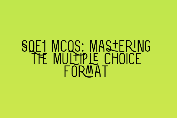 SQE1 MCQs: Mastering the Multiple Choice Format