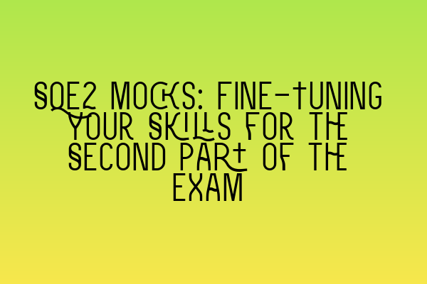 SQE2 Mocks: Fine-Tuning Your Skills for the Second Part of the Exam