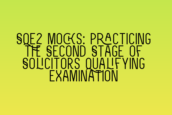 Featured image for SQE2 Mocks: Practicing the Second Stage of Solicitors Qualifying Examination