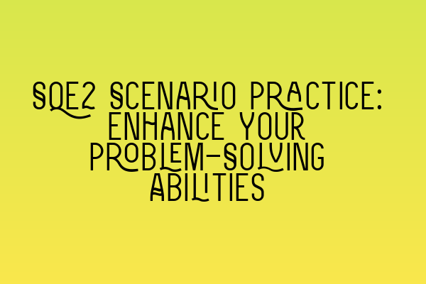 Featured image for SQE2 Scenario Practice: Enhance Your Problem-Solving Abilities