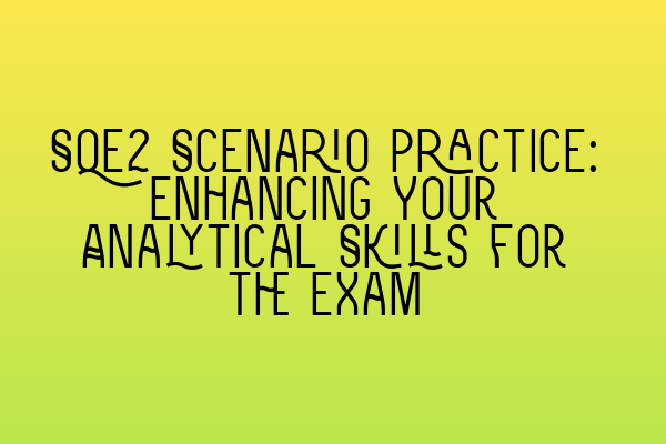 SQE2 Scenario Practice: Enhancing Your Analytical Skills for the Exam