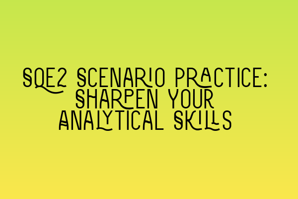 Featured image for SQE2 Scenario Practice: Sharpen Your Analytical Skills